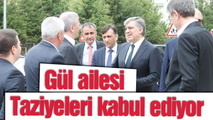 Gül ailesi taziyeleri kabul ediyor