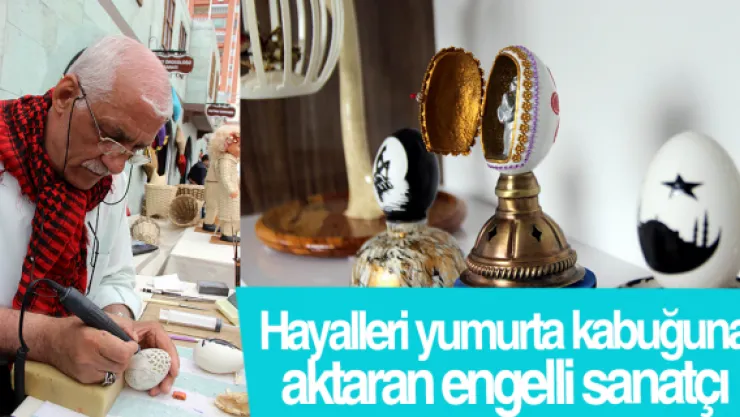 Hayalleri yumurta kabuğuna aktaran engelli sanatçı