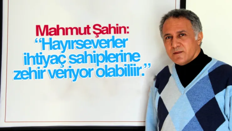 'Hayırseverler  ihtiyaç sahiplerine zehir veriyor olabiliir.'