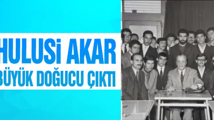 HULUSi AKAR BÜYÜK DOĞUCU ÇIKTI