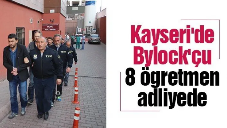 Kayseri'de Bylock'çu 8 ögretmen adliyede