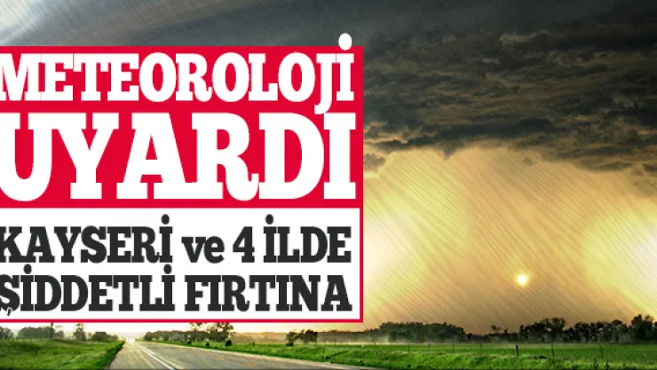 KAYSERİ ve 4 İLDE ŞİDDETLİ FIRTINA