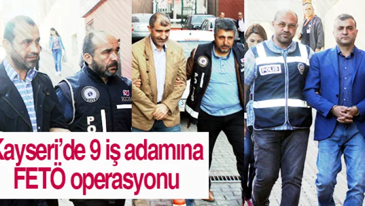 Kayseri'de 9 iş adamına FETÖ operasyonu