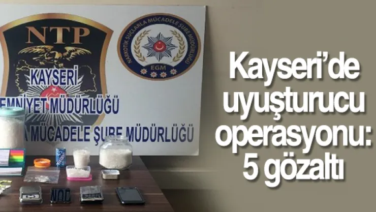 Kayseri'de uyuşturucu operasyonu: 5 gözaltı