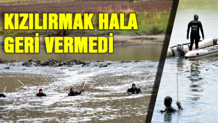 Kızılırmak hala geri vermedi