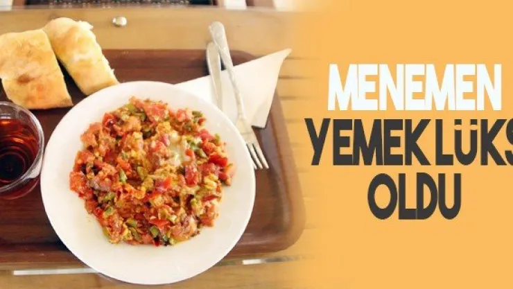 Menemen yemek lüks oldu