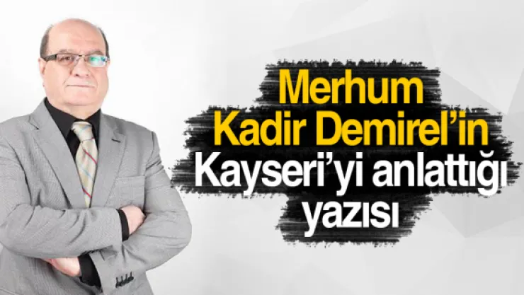 Merhum Kadir Demirel'in Kayseri'yi anlattığı yazısı