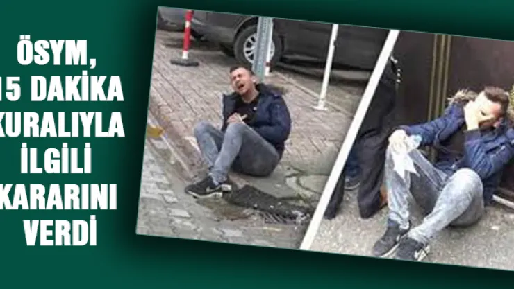 ÖSYM, 15 Dakika Kuralıyla İlgili Kararını Verdi