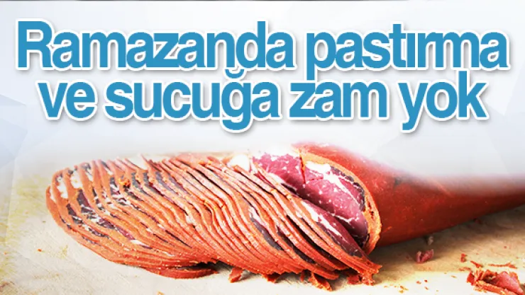 Ramazanda pastırma ve sucuğa zam yok