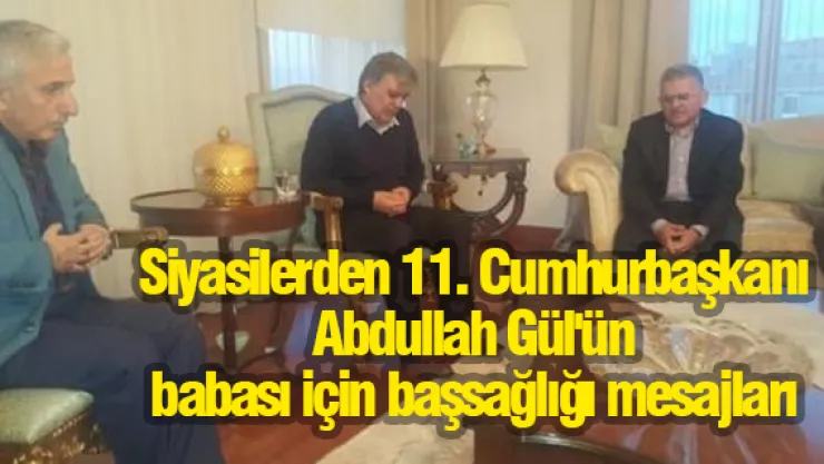 Siyasilerden 11. Cumhurbaşkanı Abdullah Gül'ün Babası İçin Başsağlığı Mesajları
