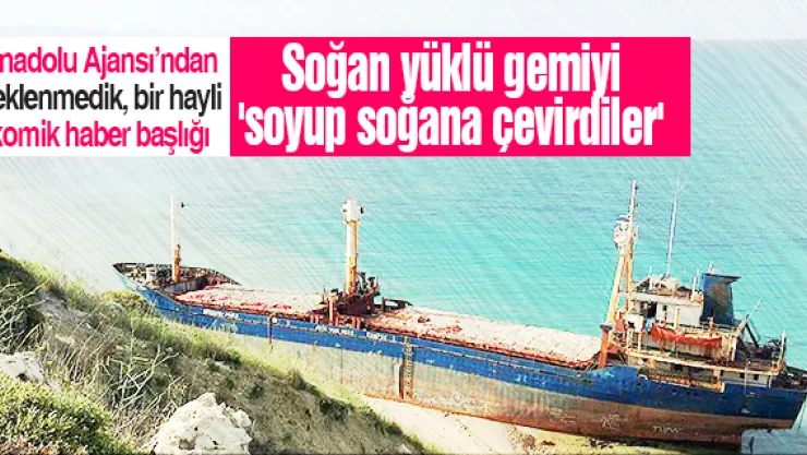 Soğan yüklü gemiyi 'soyup soğana çevirdiler'