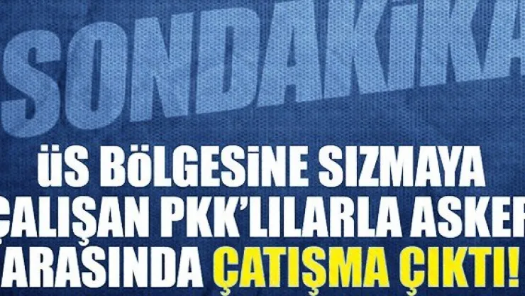 Son dakika haberi: Hakkari'de çatışma çıktı