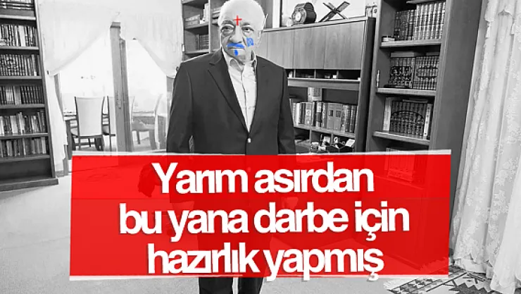 Yarım asırdan bu yana darbe için hazırlık yapmış