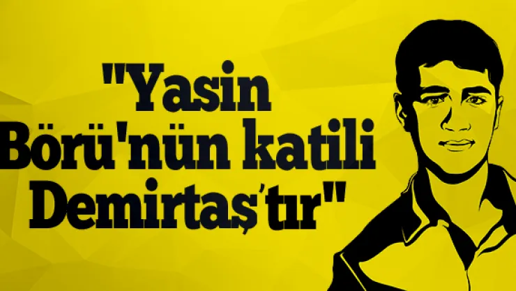 &quotYasin Börü'nün katili Demirtaş'tır"