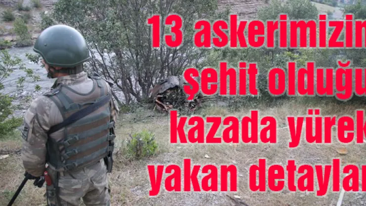 13 askerimizin şehit olduğu kazada yürek yakan detaylar