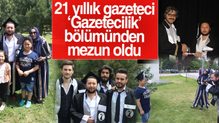 21 yıllık gazeteci 'Gazetecilik' bölümünden mezun oldu