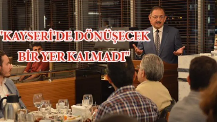 BAKAN ÖZHASEKİ: &quotKAYSERİ'DE DÖNÜŞECEK BİR YER KALMADI"