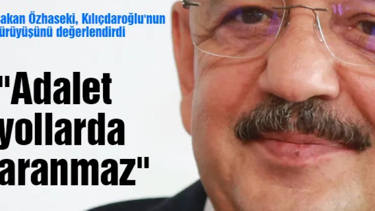 Bakan Özhaseki, Kılıçdaroğlu'nun yürüyüşünü değerlendirdi 