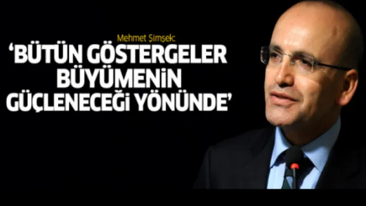 Başbakan Yardımcısı Mehmet Şimşek, 'Bu sene bütün göstergeler büyümenin güçleneceği yönünde.' dedi.