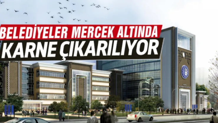 Belediyeler mercek altına alınıyor