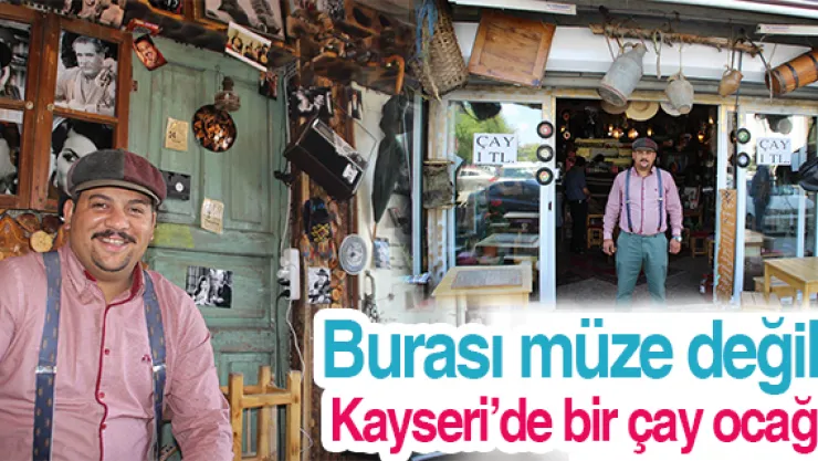Burası müze değil, Kayseri'de bir çay ocağı