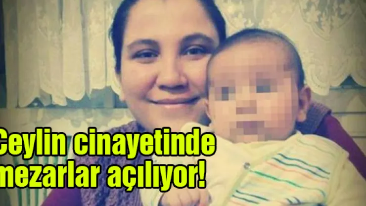 Ceylin cinayetinde mezarlar açılıyor!