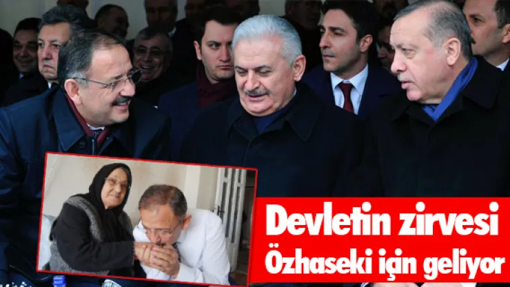 Devletin zirvesi Özhaseki için geliyor