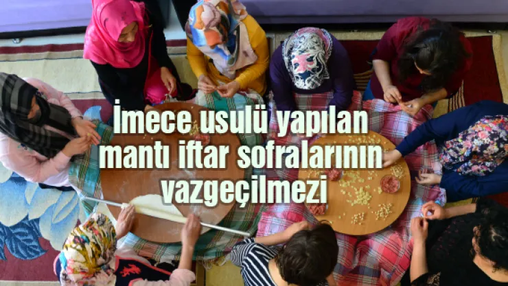 İmece usulü yapılan mantı iftar sofralarının vazgeçilmezi