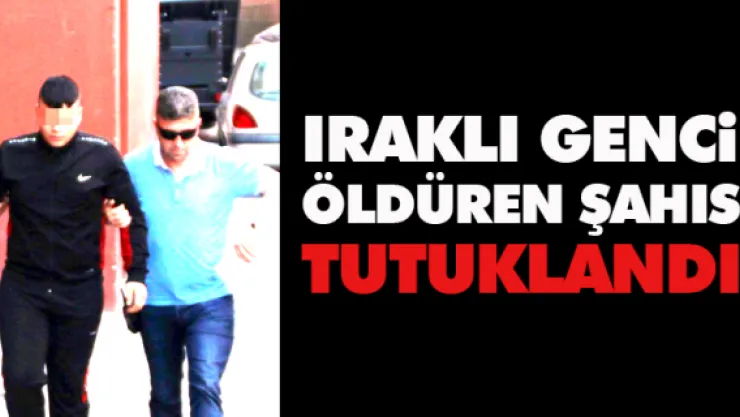 Iraklı genci öldüren şahıs tutuklandı