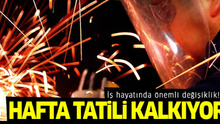 İş hayatında önemli değişiklik! Hafta tatili kalkıyor!