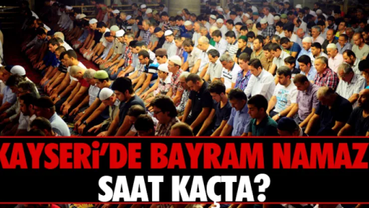 Kayseri'de bayram namazı saat kaçta?