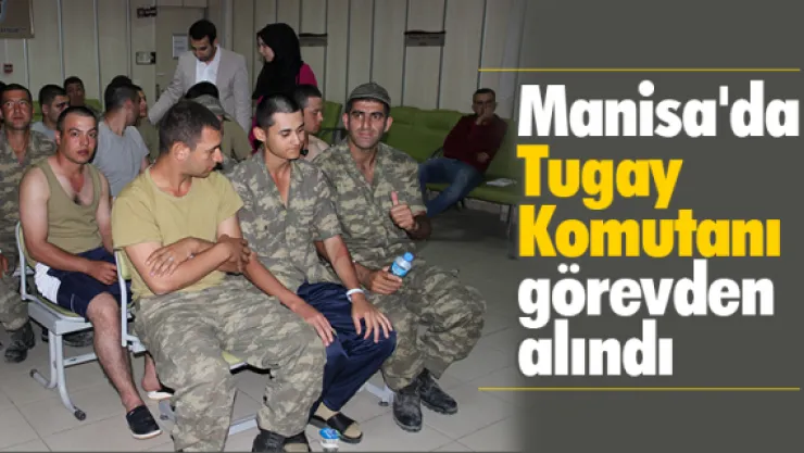 Manisa'da Tugay Komutanı görevden alındı