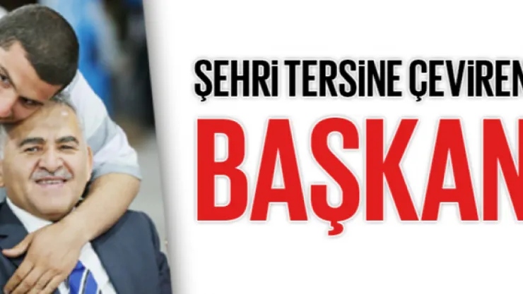 ŞEHRİ TERSİNE ÇEVİREN BAŞKAN
