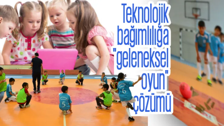 Teknolojik bağımlılığa &quotgeleneksel oyun" çözümü