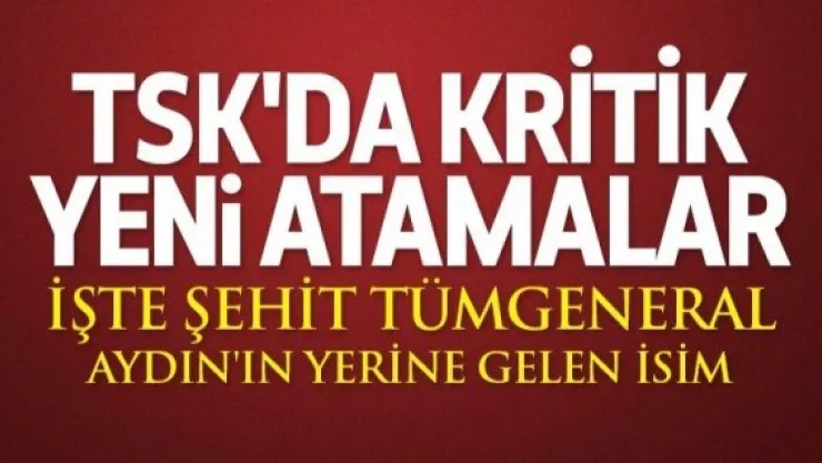 TSK'da kritik atamalar