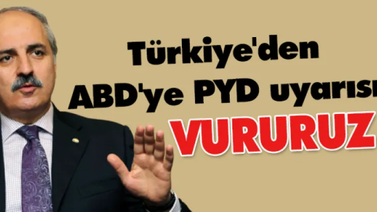 Türkiye'den ABD'ye PYD uyarısı: Vururuz