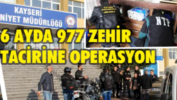 6 ayda 977 zehir tacirine operasyon