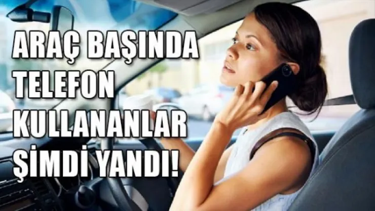 Araçta cep telefonu kullanan sürücüler bundan sonra...