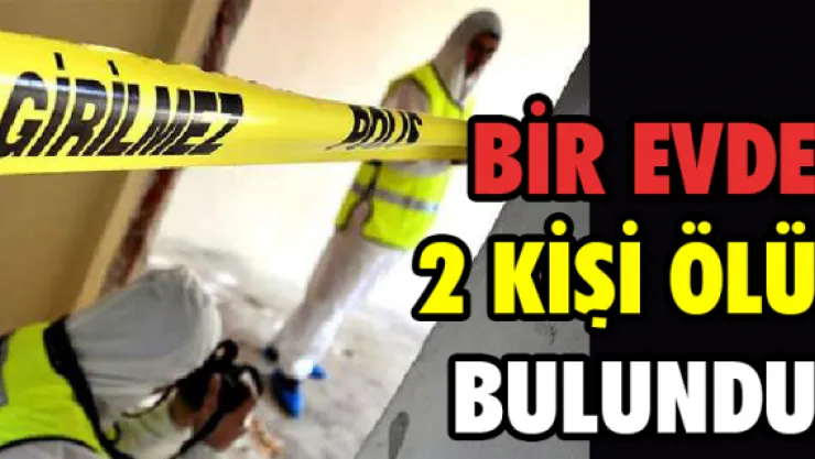 Bir evde 2 kişi ölü bulundu