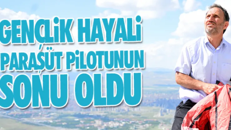 GENÇLiK HAYALi  PARAŞÜT PiLOTUNUN SONU OLDU
