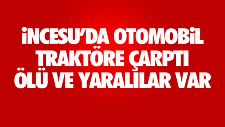 iNCESU'DA OTOMOBiL TRAKTÖRE ÇARPTI