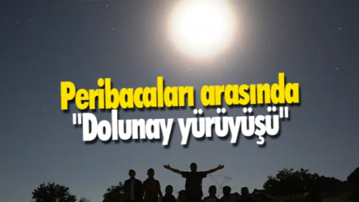 Peribacaları arasında &quotDolunay yürüyüşü"