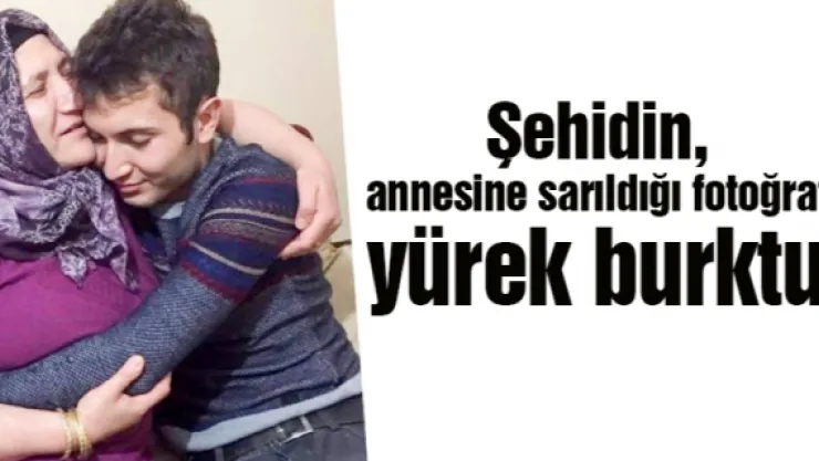 Şehidin, annesine sarıldığı fotoğraf yürek burktu