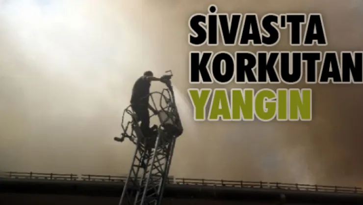Sivas'ta korkutan yangın