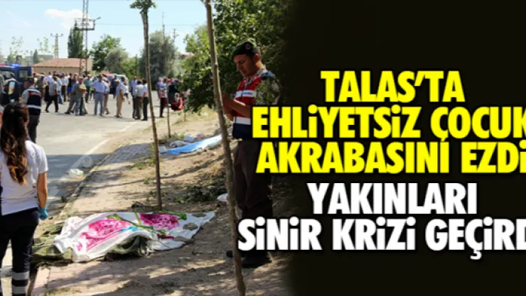 TALAS'TA EHLİYETSİZ ÇOCUK AKRABASINI EZDİ