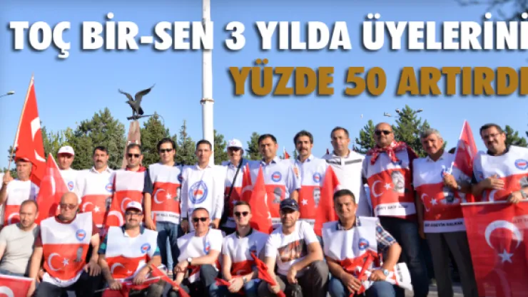 TOÇ BİR-SEN 3 yılda üyelerini yüzde 50 artırdı