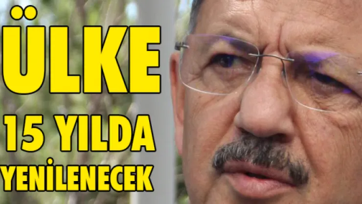 ÜLKE 15 YILDA YENİLENECEK