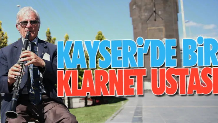 KAYSERİ'DE BİR KLARNET USTASI