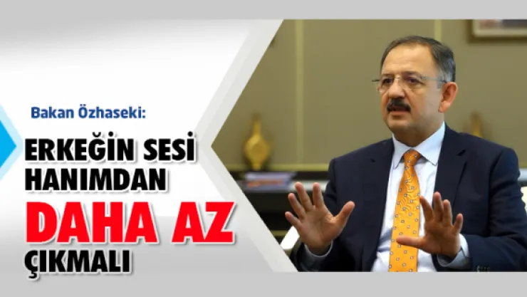 Bakan Özhaseki: Erkeğin sesi hanımdan daha az çıkmalı