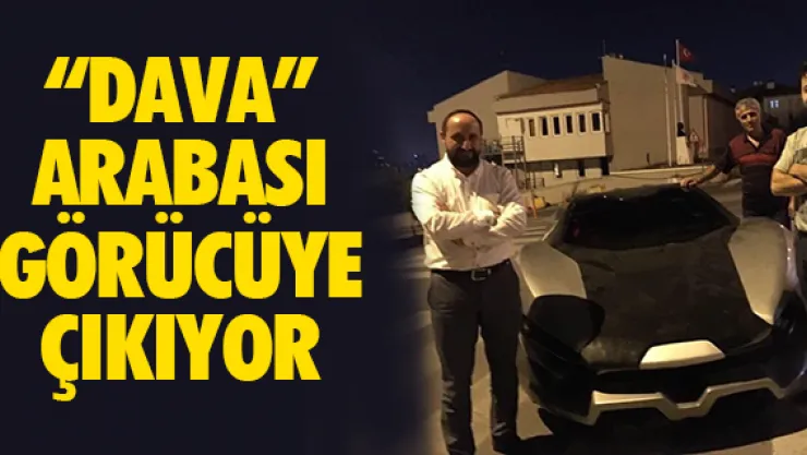 'DAVA' ARABASI GÖRÜCÜYE ÇIKIYOR